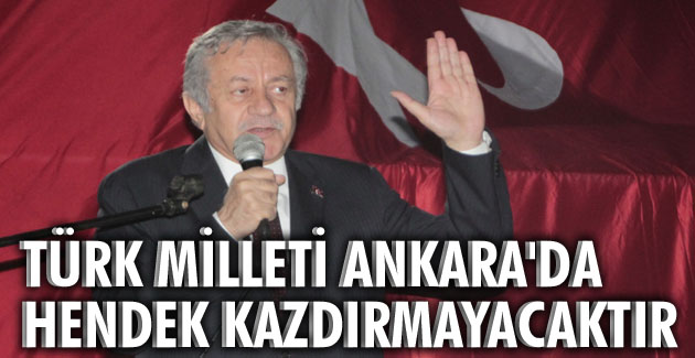 Türk milleti Ankara’da hendek kazdırmayacaktır