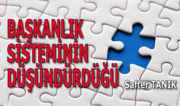 BAŞKANLIK SİSTEMİNİN DÜŞÜNDÜRDÜĞÜ