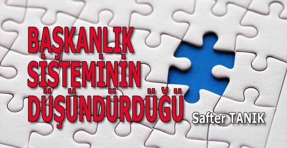 BAŞKANLIK SİSTEMİNİN DÜŞÜNDÜRDÜĞÜ