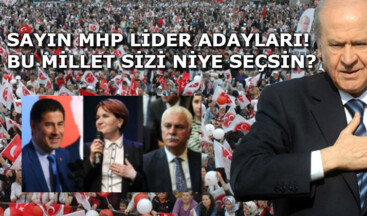 SAYIN MHP LİDER ADAYLARI! BU MİLLET SİZİ NİYE SEÇSİN?