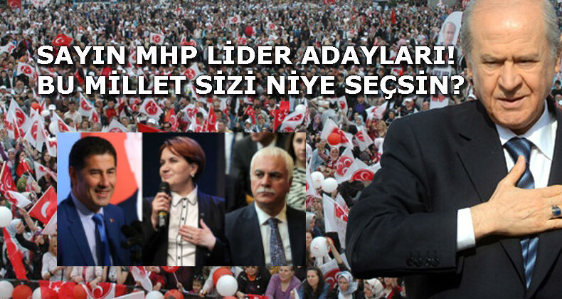 SAYIN MHP LİDER ADAYLARI! BU MİLLET SİZİ NİYE SEÇSİN?