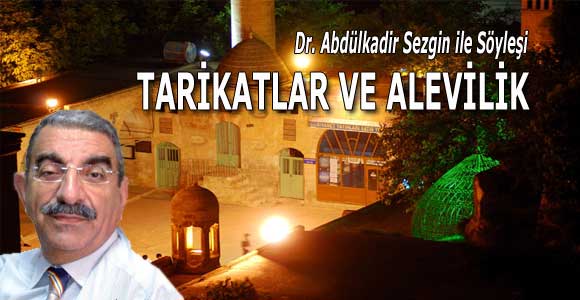 TARİKATLAR VE ALEVİLİK ÜZERİNE DR ABDÜLKADİR SEZGİN’LE SÖYLEŞİ