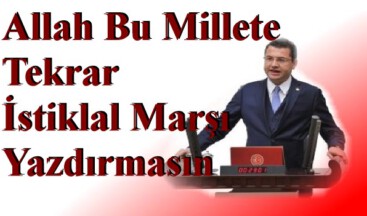 Allah Bu Millete Tekrar İstiklal Marşı Yazdırmasın