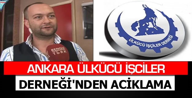 ANKARA ÜLKÜCÜ İŞCİLER DERNEĞİ’NDEN ACİKLAMA