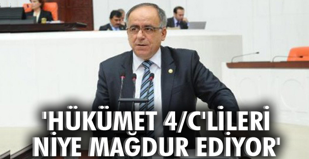 “Hükümet 4/C’lileri niye mağdur ediyor”