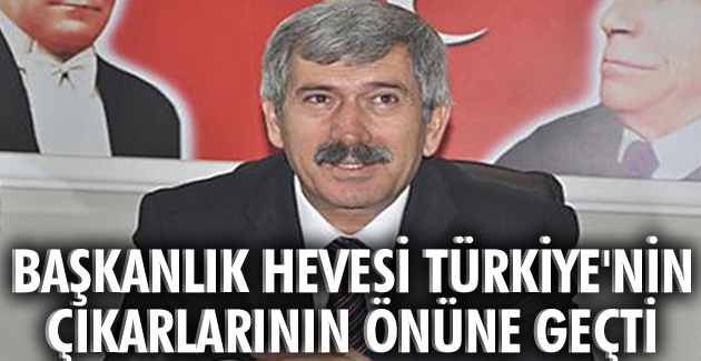 BAŞKANLIK HEVESİ TÜRKİYE’NİN ÇIKARLARININ ÖNÜNE GEÇTİ