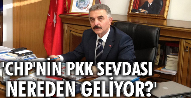 “CHP’nin PKK sevdası nereden geliyor?”