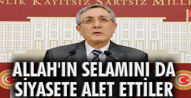 Allah’ın selamını da siyasete alet ettiler