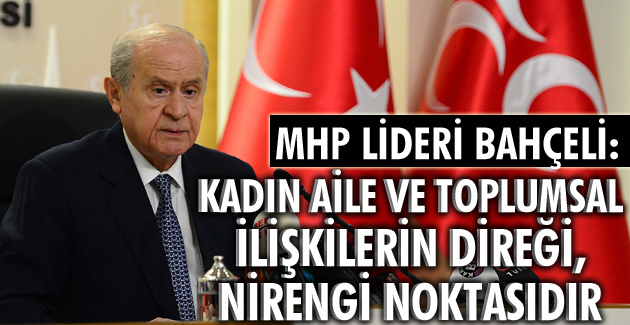 KADIN AİLE VE TOPLUMSAL İLİŞKİLERİN DİREĞİ, NİRENGİ NOKTASIDIR
