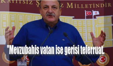 “Mevzubahis vatan ise gerisi teferruat.