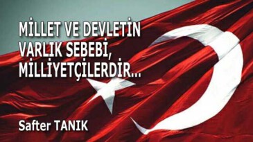 MİLLET VE DEVLETİN VARLIK SEBEBİ, MİLLİYETÇİLERDİR… (2)