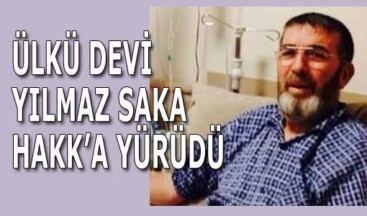 ÜLKÜ DEVİ YILMAZ SAKA HAKK’A YÜRÜDÜ