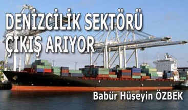 DENİZCİLİK SEKTÖRÜ ÇIKIŞ ARIYOR