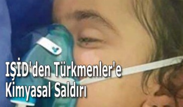 IŞİD’den Türkmenler’e Kimyasal Saldırı