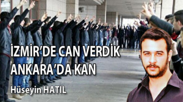 İZMİR’DE CAN VERDİK ANKARA’DA KAN