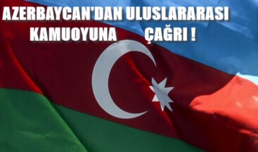 AZERBAYCAN’DAN ULUSLARARASI KAMUOYUNA ÇAĞRI !