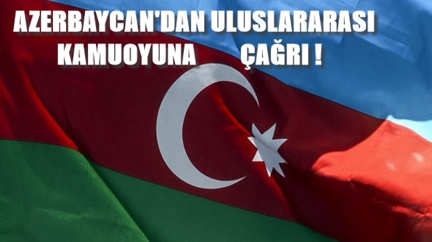 AZERBAYCAN’DAN ULUSLARARASI KAMUOYUNA ÇAĞRI !