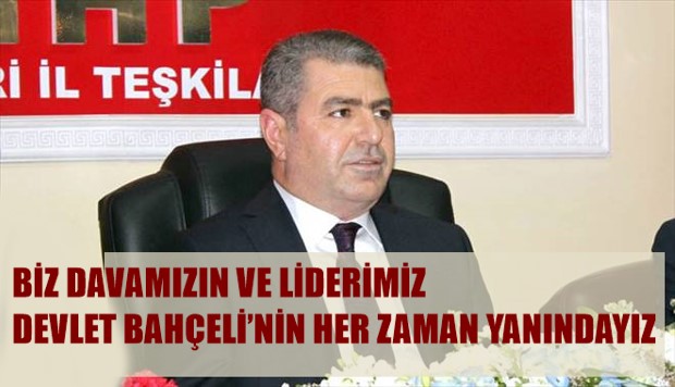 BİZ DAVAMIZIN VE LİDERİMİZ DEVLET BAHÇELİ’NİN HER ZAMAN YANINDAYIZ