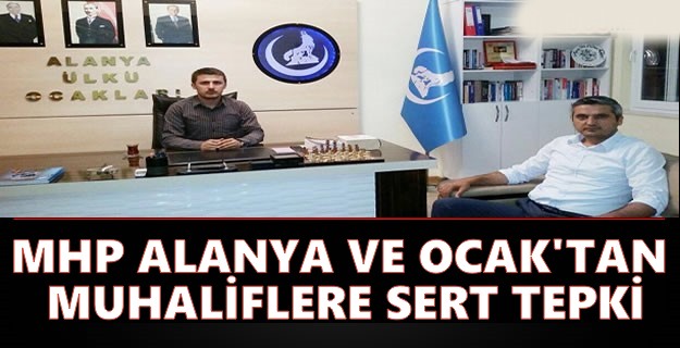 MHP ALANYA VE OCAK’TAN MUHALİFLERE SERT TEPKİ