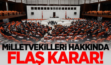 Milletvekilleri Hakkında Flaş Karar!