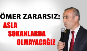 ASLA SOKAKLARDA OLMAYACAĞIZ