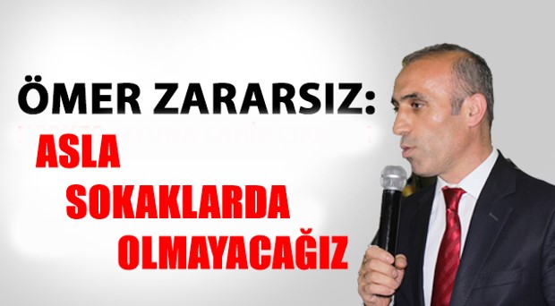 ASLA SOKAKLARDA OLMAYACAĞIZ