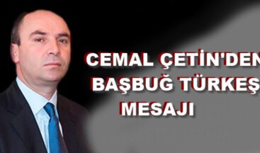CEMAL ÇETİN’DEN BAŞBUĞ TÜRKEŞ MESAJI