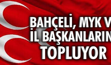 Bahçeli, MYK ve İl Başkanlarını topluyor