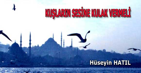 KUŞLARIN SESİNE KULAK VERMELİ