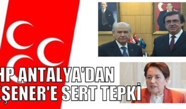 MHP ANTALYA’DAN AKŞENER’E SERT TEPKİ