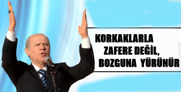 KORKAKLARLA ZAFERE DEĞİL, BOZGUNA YÜRÜNÜR