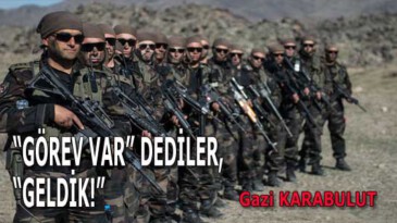“GÖREV VAR” DEDİLER, “GELDİK!”