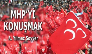 MHP’Yİ KONUŞMAK