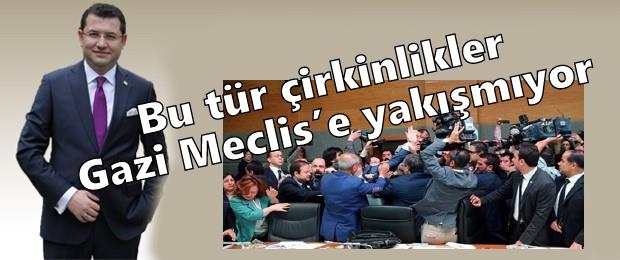 Bu tür çirkinlikler Gazi Meclis’e yakışmıyor