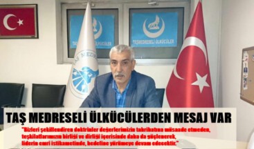 TAŞ MEDRESELİ ÜLKÜCÜLERDEN MESAJ VAR