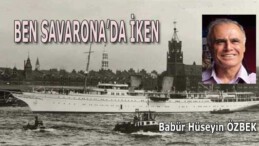 BEN SAVARONA’DA İKEN