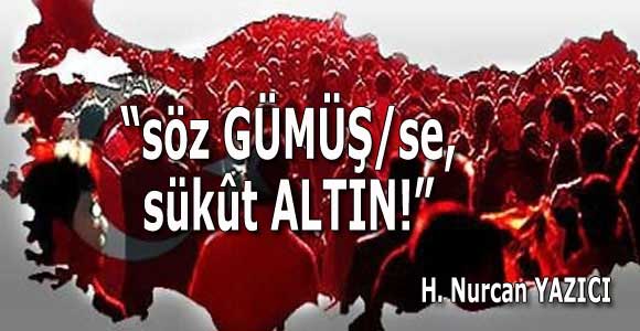 “söz GÜMÜŞ/se, sükût ALTIN!”