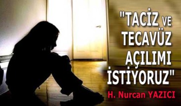 “TACİZ VE TECAVÜZ AÇILIMI İSTİYORUZ”