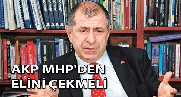 Ümit Özdağ: AKP derhal MHP’deki ellerini çeksin!