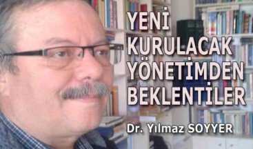 YENİ KURULACAK YÖNETİMDEN BEKLENTİLER