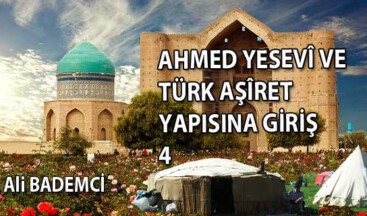 AHMED YESEVÎ VE TÜRK AŞÎRET YAPISINA GİRİŞ IV