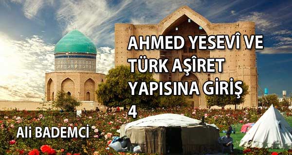 AHMED YESEVÎ VE TÜRK AŞÎRET YAPISINA GİRİŞ IV