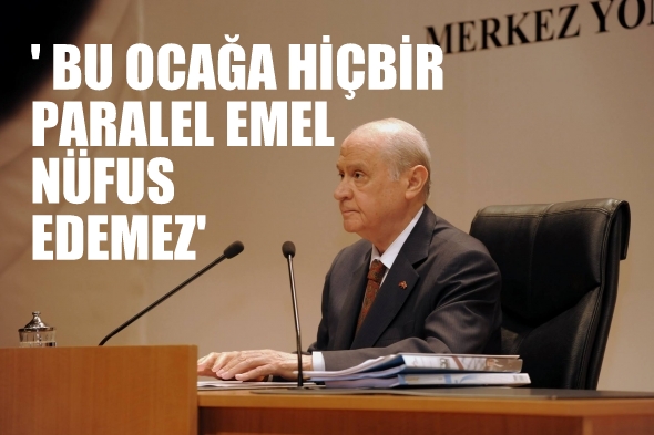 ‘ BU OCAĞA HİÇBİR PARALEL EMEL NÜFUS EDEMEZ’