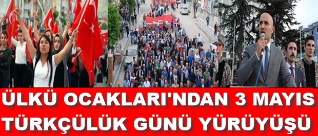 ÜLKÜ OCAKLARI’NDAN 3 MAYIS TÜRKÇÜLÜK GÜNÜ YÜRÜYÜŞÜ