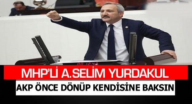 AKP ÖNCE DÖNÜP KENDİNE BAKSIN
