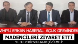 MHP’Lİ ERKAN HABERAL: AÇLIK GREVİNDEKİ MADENCİLERİ ZİYARET ETTİ