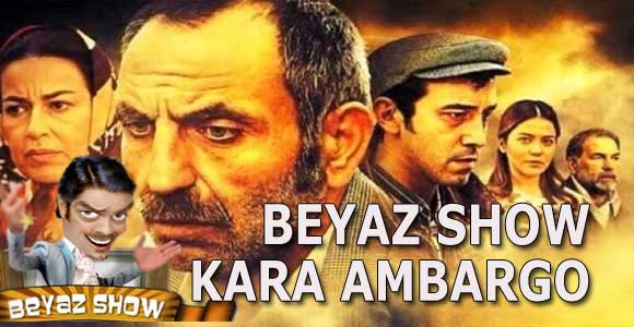 BEYAZ SHOW, KARA AMBARGO