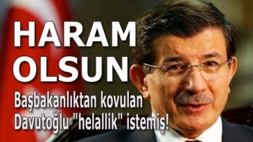 Başbakanlıktan kovulan Davutoğlu “helallik” istemiş! HARAM OLSUN