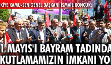 1 Mayıs’ı bayram tadında kutlamamızın imkanı yok