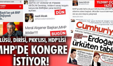 ÖLÜSÜ, DİRİSİ, PKK’LISI, HDP’LİSİ MHP’DE KONGRE İSTİYOR!